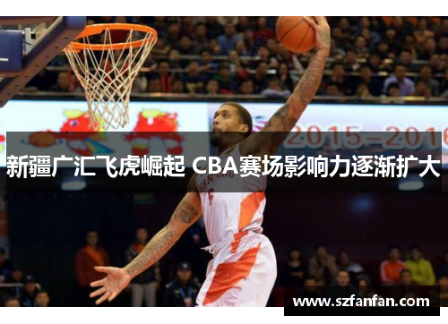 新疆广汇飞虎崛起 CBA赛场影响力逐渐扩大