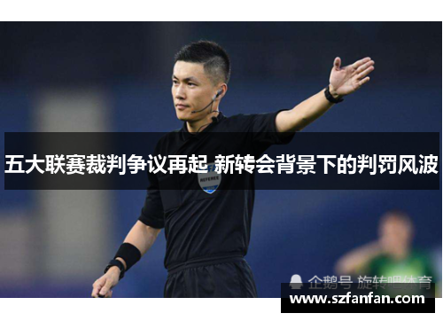 五大联赛裁判争议再起 新转会背景下的判罚风波